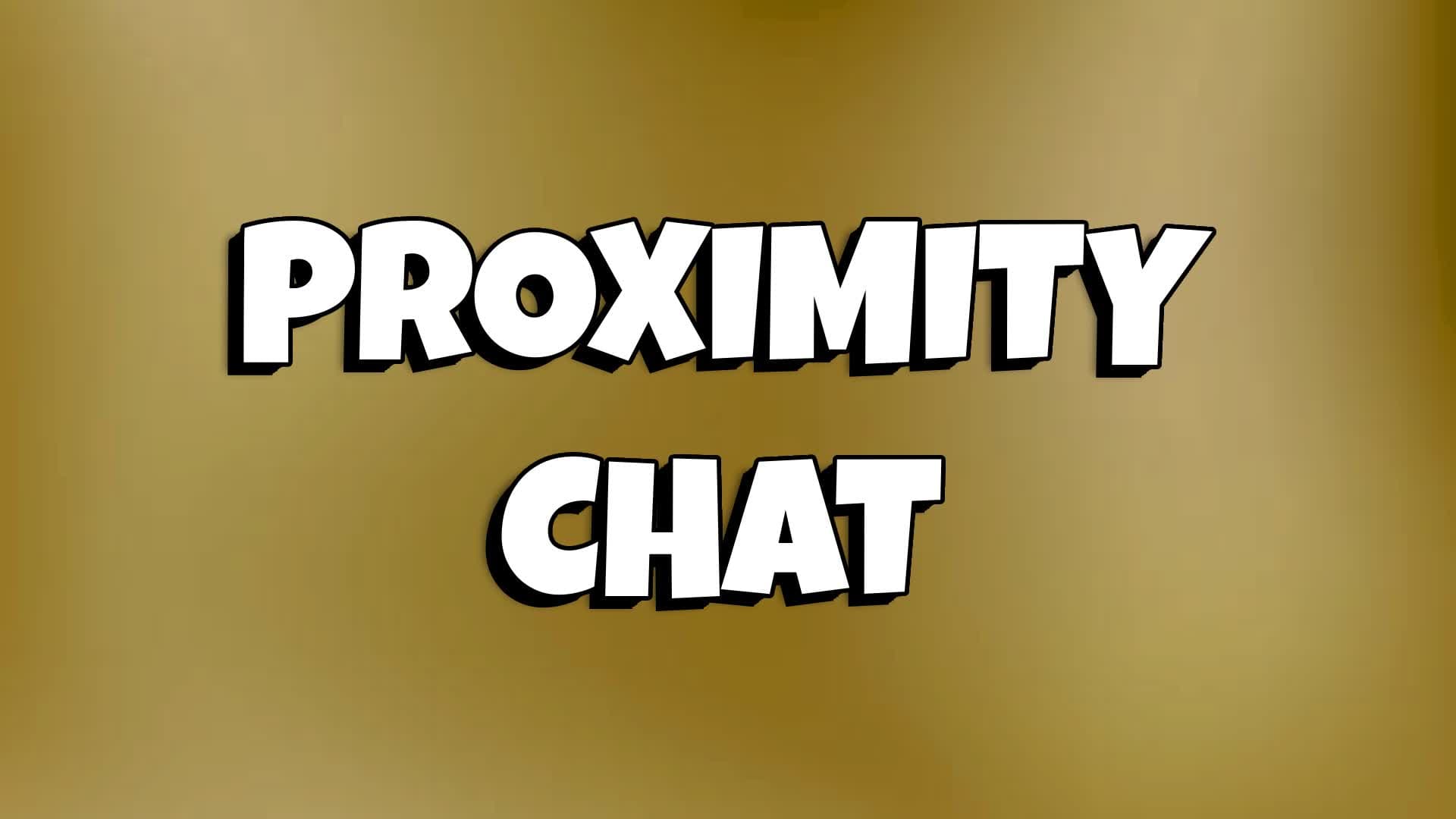 PROXIMITY CHAT ONLY