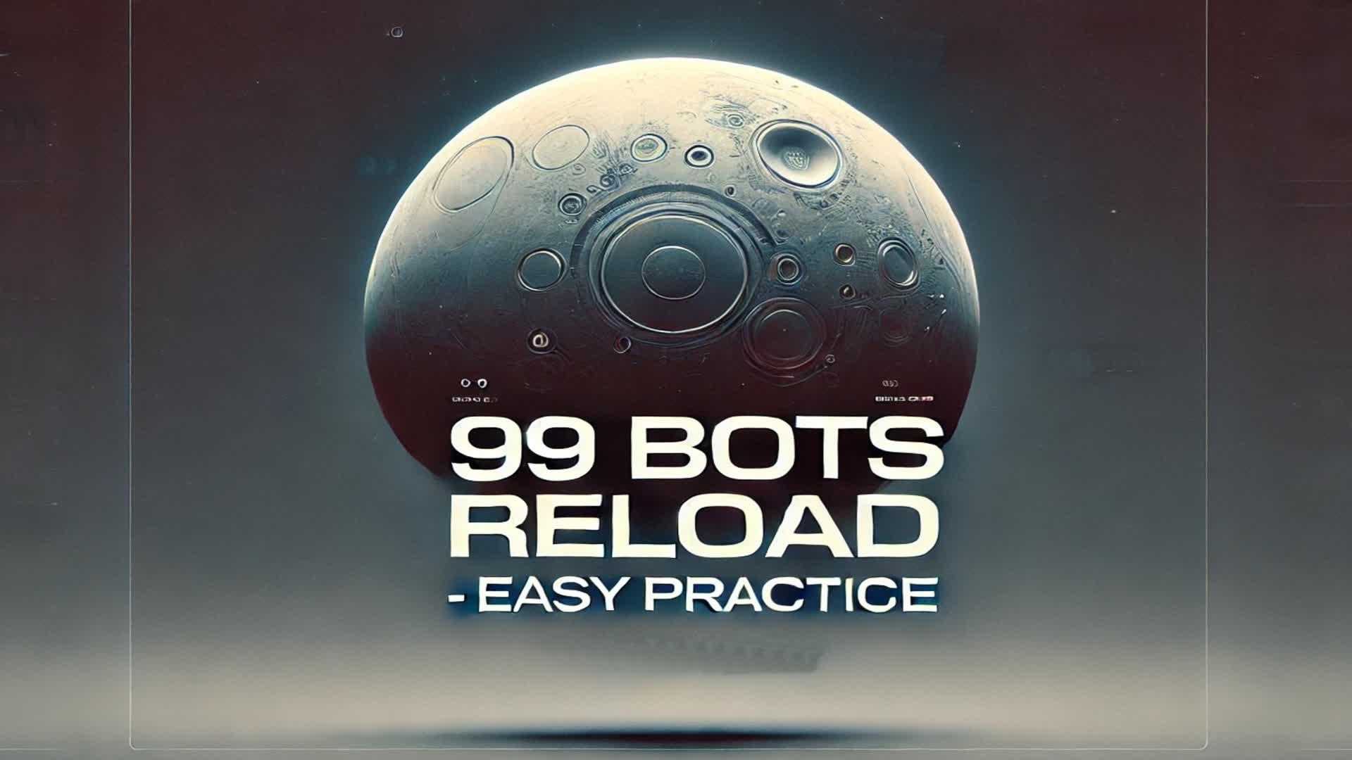 99 BOTS RELOAD - Easy Practice