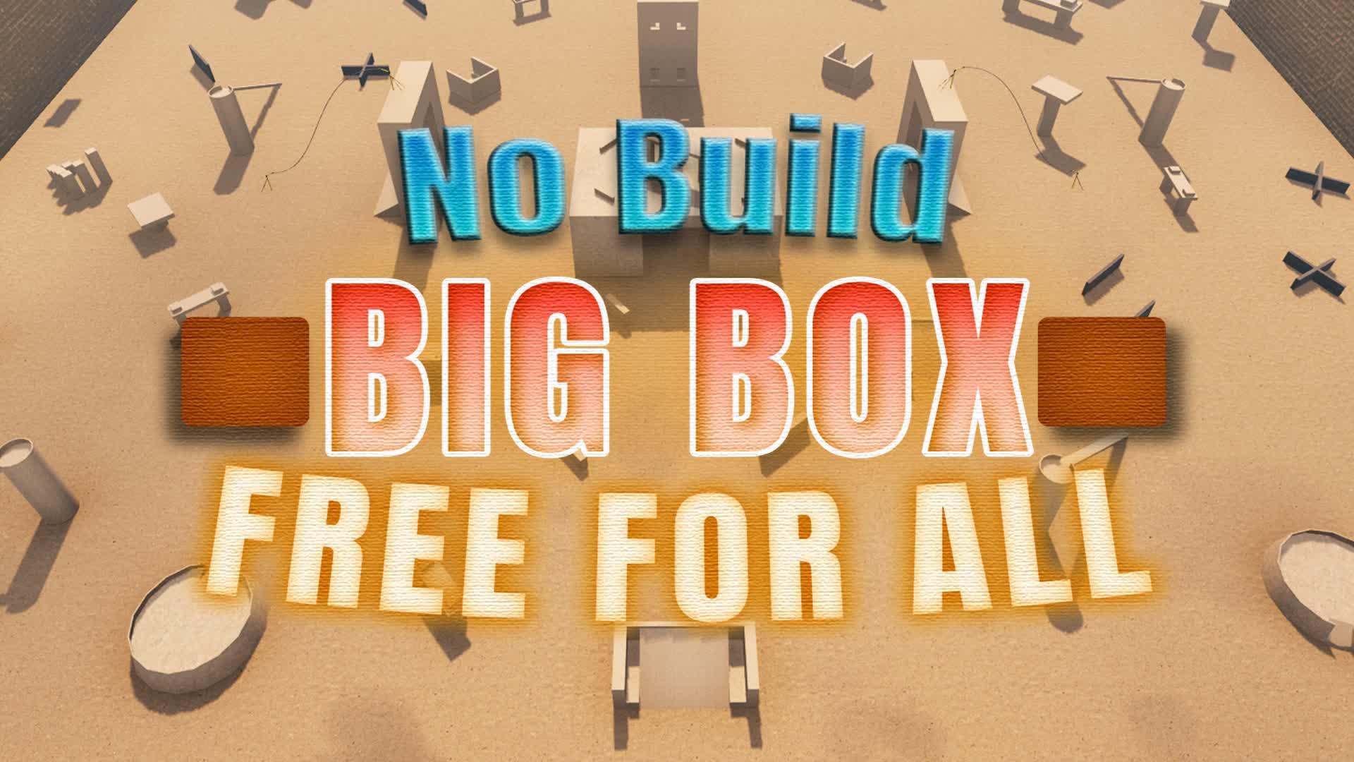 BIG BOX NO BUILD - FREE FOR ALL