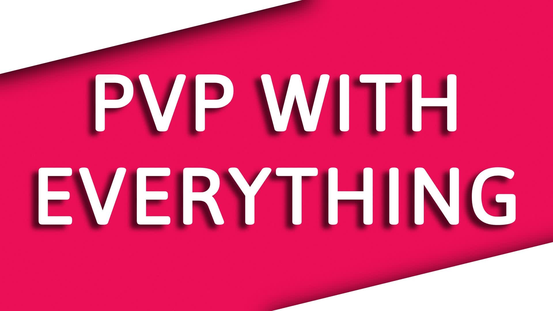 PVP WITH EVERYTHING