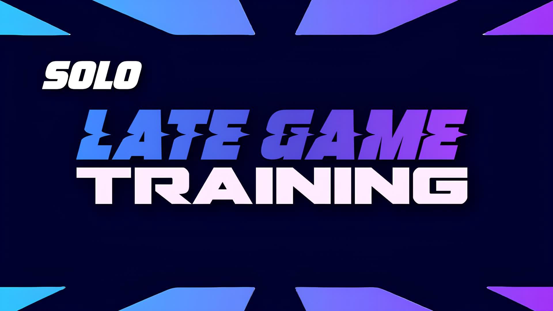 LATE GAME TRAINING SOLO